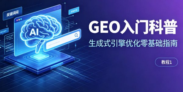 什么是GEO生成式引擎优化？零基础入门科普教程