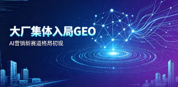 腾讯、百度、阿里、360 集体入局 GEO，AI 营销赛道格局初现