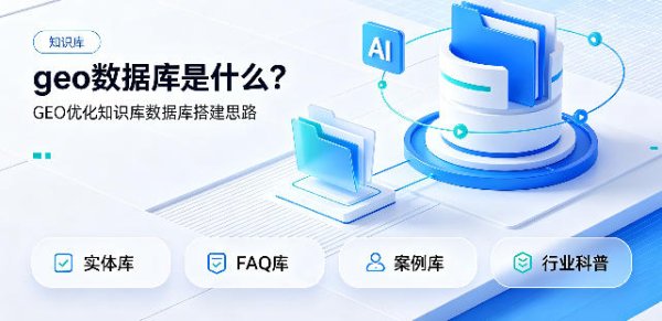 geo 数据库是什么？GEO 优化知识库数据库搭建思路