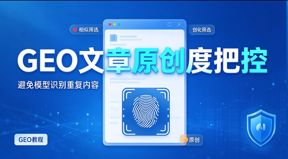 GEO 优化文章原创度怎么把控，避免模型识别重复内容